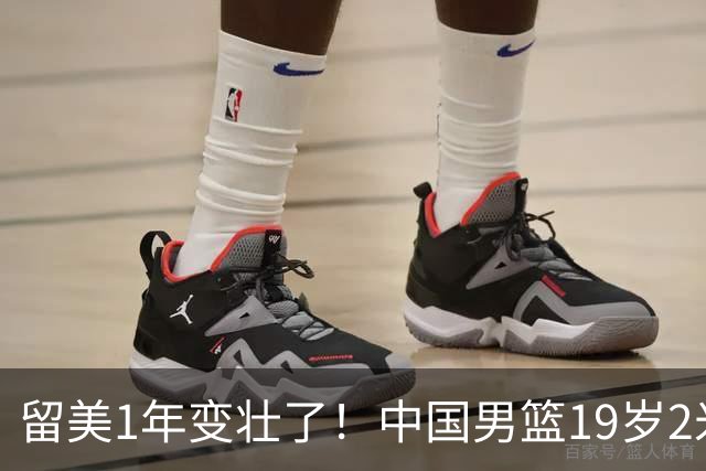留美1年变壮了！中国男篮19岁2米06新星蜕变：效力NCAA名校，化身魔鬼筋肉人